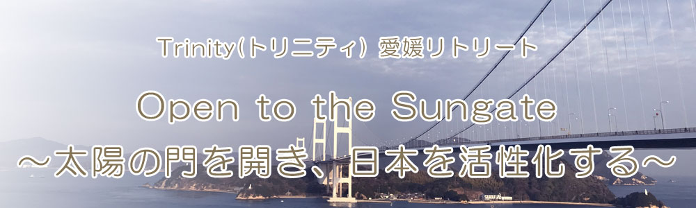 Trinity(トリニティ) 愛媛リトリート 『Open to the Sungate〜太陽の門を開き、日本を活性化する〜』