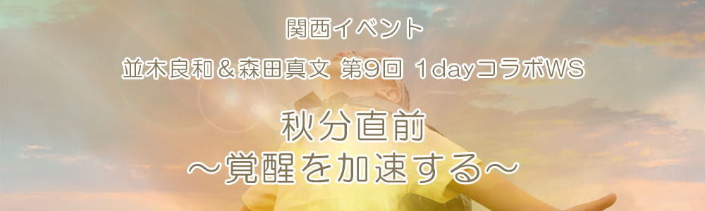 【関西イベント】並木良和&森田真文 第9回 1dayコラボWS『秋分直前~覚醒を加速する~』