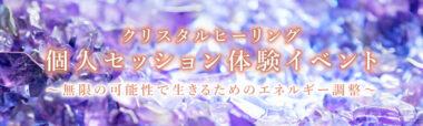 クリスタルヒーリング個人セッション体験イベント〜無限の可能性で生きるためのエネルギー調整〜