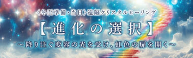 録画配信〈冬至準備・当日〉遠隔クリスタルヒーリング【進化の選択】~降り注ぐ変容の光を受け、虹色の扉を開く~