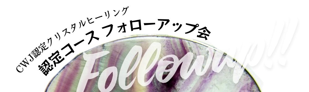 CWJ認定クリスタルヒーリング 認定コース フォローアップ会